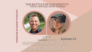 33: Jamie Walden: The Battle For Our Identity, Know Your God, Know Yourself