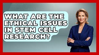 What Are the Ethical Issues in Stem Cell Research? | Everyday Bioethics Expert News