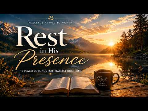 Rest in His Presence | Peaceful Acoustic Worship for Prayer & Quiet Time