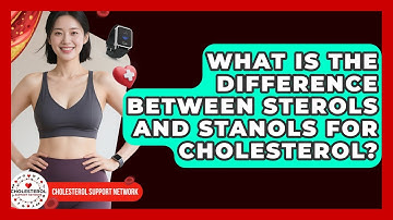 What Is The Difference Between Sterols And Stanols For Cholesterol? - Cholesterol Support Network