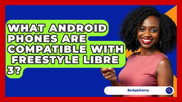 What Android Phones Are Compatible With   Freestyle Libre 3? - Be App Savvy