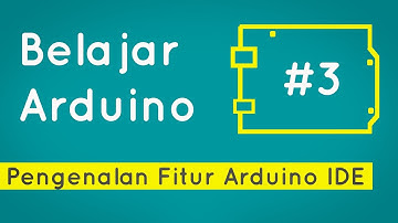 Belajar Arduino #3 - Pengenalan Fitur Arduino IDE