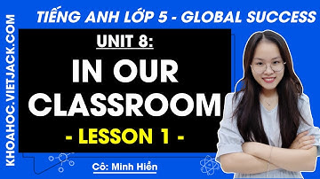 Tiếng Anh Lớp 5 Unit 8 | Lesson 1 | In our classroom - Trang 56, 57 - Global Success (Sách mới)