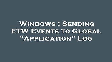 Windows : Sending ETW Events to Global "Application" Log