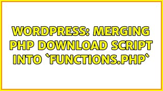 Wordpress: Merging PHP download script into `functions.php`