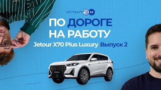 "По дороге на работу" с Jetour X70 PLUS. Выпуск 2