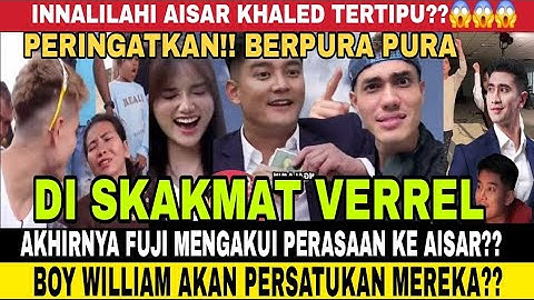 AKHIRNYA FUJI AKUI SUKA AISAR KHALED BIKIN VERREL KOTAR KETIR boy william skakmet