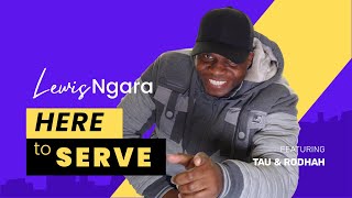 Here to Serve | Lewis Ngara