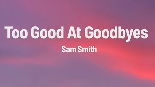 Sam Smith - Too Good At Goodbyes (Lyrics)