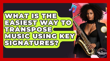 What Is The Easiest Way To Transpose Music Using Key Signatures? - The Musician Encyclopedia