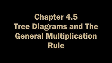 Chapter 4.5 Tree Diagrams and the General Multiplication Rule