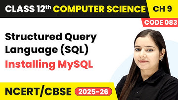 Structured Query Language (SQL) - Installing MySQL | Ch 9 | Class 12 | CS (Code 083) | CBSE 2025-26