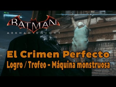 Batman Arkham Knight - El Crimen Perfecto - Logro / Trofeo Máquina  monstruosa - YouTube