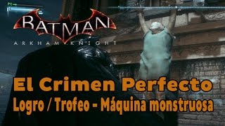 Batman Arkham Knight - El Crimen Perfecto - Logro / Trofeo Máquina  monstruosa - YouTube