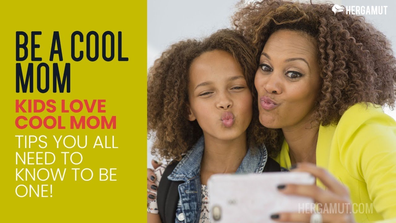 Be A Cool Mom, Kids Love Cool Mom - Tips You All Need To Know To be One ...