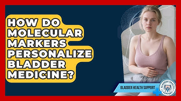 How Do Molecular Markers Personalize Bladder Medicine? - Bladder Health Support