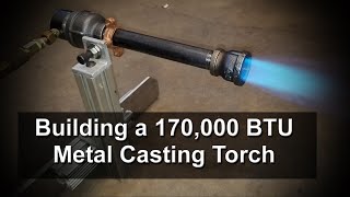 Building a 170k BTU Propane Metal Casting Torch