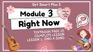 GET SMART PLUS 3 YEAR 3 | TEXTBOOK PAGE 25 | MODULE 3 RIGHT NOW | SING A SONG