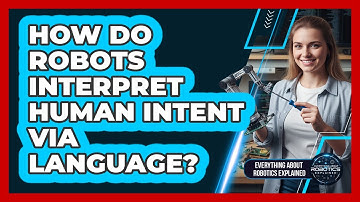 How Do Robots Interpret Human Intent Via Language?