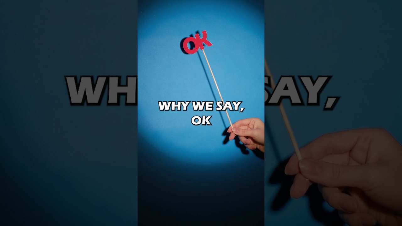 This is why we say "OK"