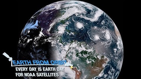 Earth from Orbit: Every Day is Earth Day for NOAA Satellites