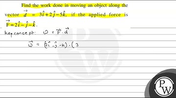 Find the work done in moving an object along the vector \( \vec{d}=...