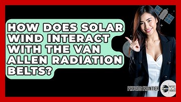 How Does Solar Wind Interact With The Van Allen Radiation Belts? - Physics Frontier