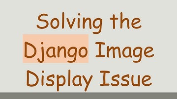 Solving the Django Image Display Issue