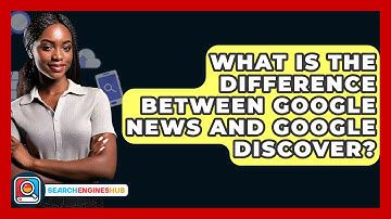 What Is The Difference Between Google News And Google Discover? - SearchEnginesHub.com