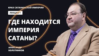 Где находится империя сатаны? Александр Болотников | Крах сатанинской империи (01/13)