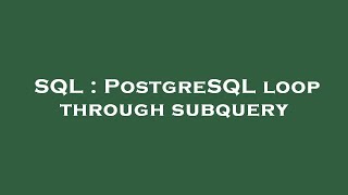 SQL : PostgreSQL loop through subquery