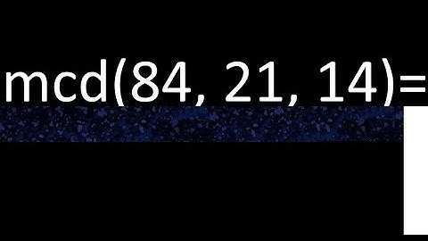 mcd de 84 , 21 y 14 . Maximo comun divisor de 3 numeros , ejemplo