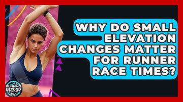 Why Do Small Elevation Changes Matter For Runner Race Times? - Running Beyond Limits