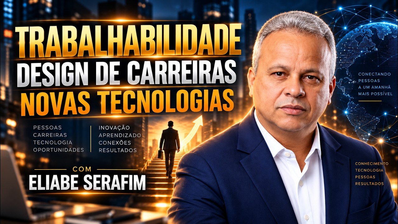 Trabalhabilidade, Design de Carreiras e Novas Tecnologias | Prof. Eliabe Serafim