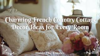 Shabby Chic Romance: Charming French Country Cottage Decor Ideas for Every Room