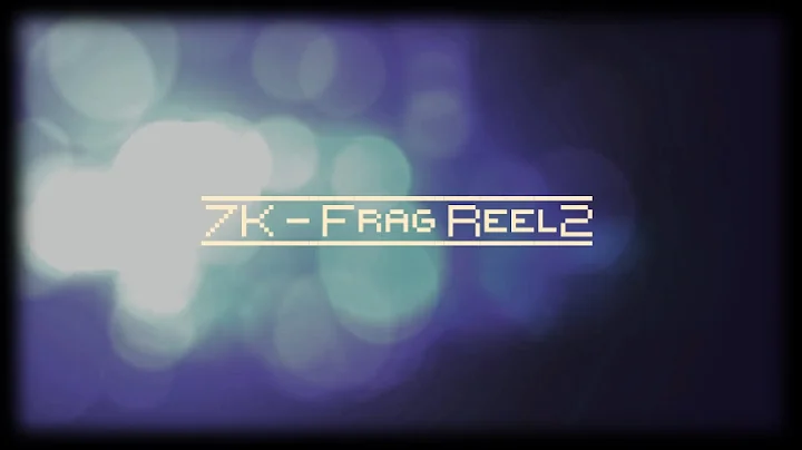 7K - FRAG REEL2