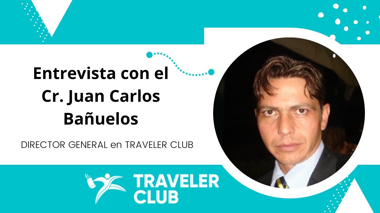 Entrevista con el Cr Juan Carlos Bañuelos, DIRECTOR GENERAL en TRAVELER ...