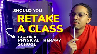 Should You Retake a Class to get into Physical Therapy School? | Pre requisite classes with a "C"