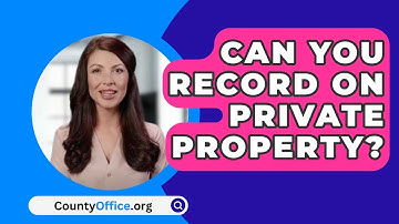 Can You Record On Private Property? - CountyOffice.org