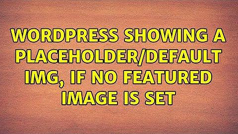 Wordpress: Showing a placeholder/default img, if no featured image is set (3 Solutions!!)