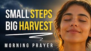Small Steps, Big Harvest: The Habit You Keep Today Becomes the Peace You Feel Tomorrow | Prayer