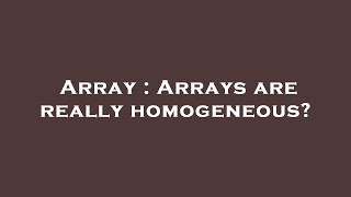 Array : Arrays are really homogeneous?