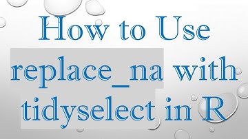How to Use replace_na with tidyselect in R