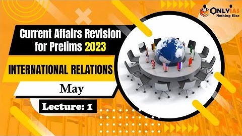 International Relations, Current Affairs Revision for UPSC Prelims 2023 | Lecture 1 | May 2022