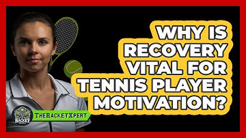 Why Is Recovery Vital For Tennis Player Motivation? - The Racket Xpert