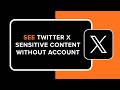 How to See Twitter X Sensitive Content Without Account