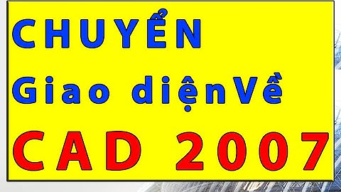 Cách chuyển giao diện autocad 2021 về autocad 2007 | Giao diện autocad đời cao về autocad đời thấp