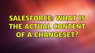 Salesforce: What is the actual content of a changeset