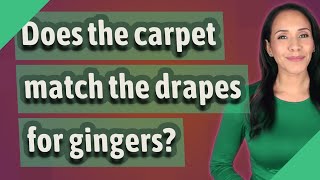 Does the carpet match the drapes for gingers?