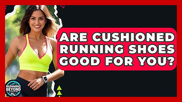 Are Cushioned Running Shoes Good For You? - Running Beyond Limits